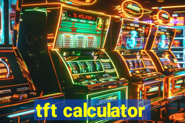 tft calculator